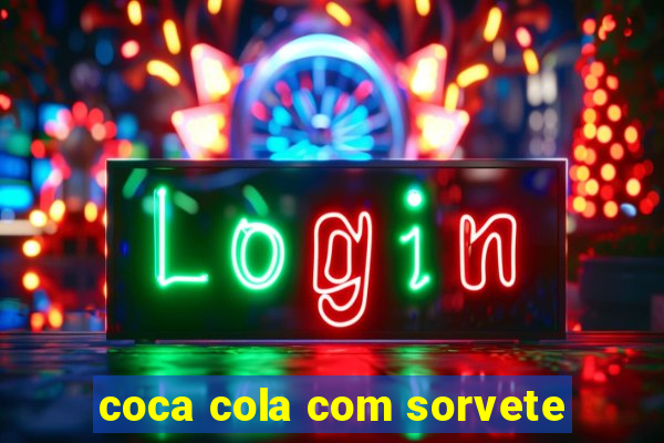 coca cola com sorvete